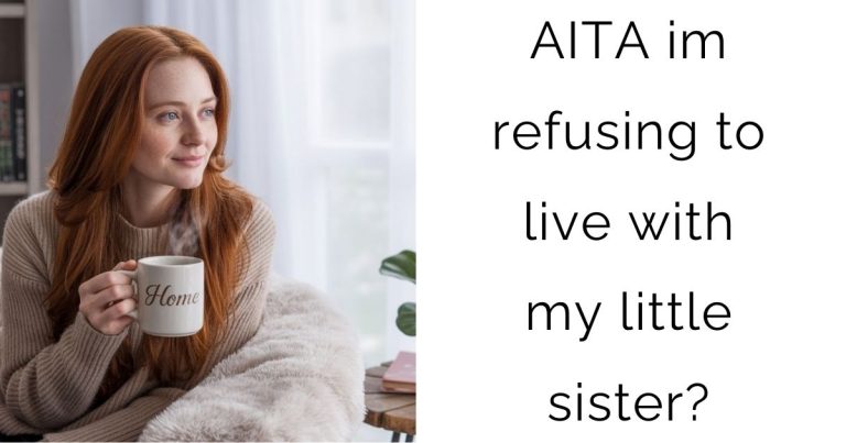 AITA im refusing to live with my little sister?