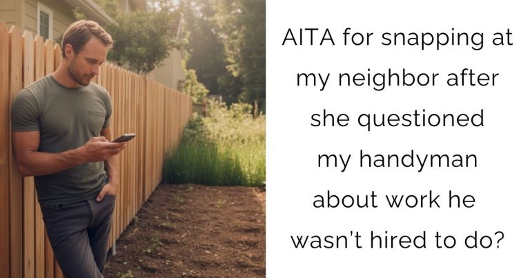 AITA for snapping at my neighbor after she questioned my handyman about work he wasn’t hired to do?