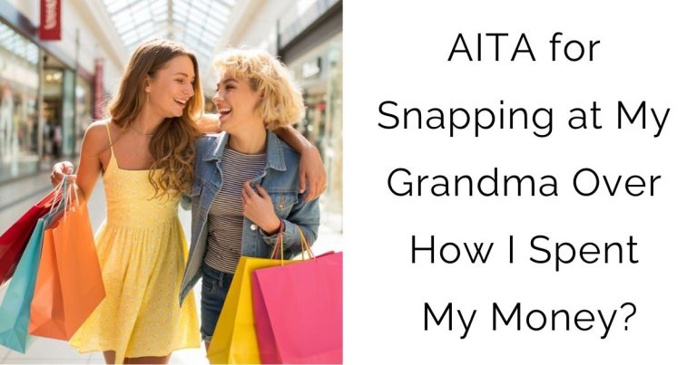AITA for Snapping at My Grandma Over How I Spent My Money?