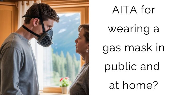 AITA for wearing a gas mask in public and at home?