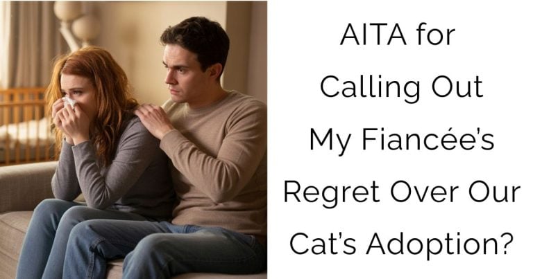 AITA for Calling Out My Fiancée’s Regret Over Our Cat’s Adoption?