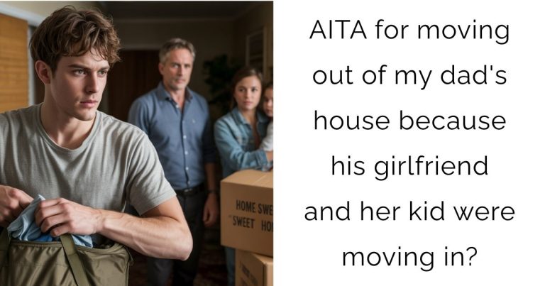 AITA for moving out of my dad’s house because his girlfriend and her kid were moving in?