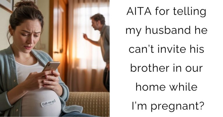AITA for telling my husband he can’t invite his brother in our home while I’m pregnant?