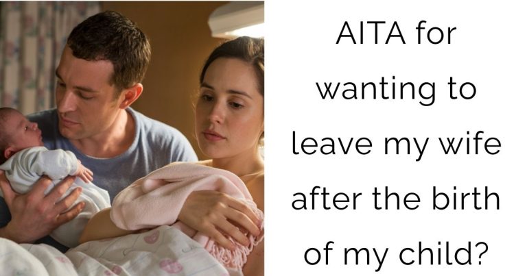 AITA for wanting to leave my wife after the birth of my child?