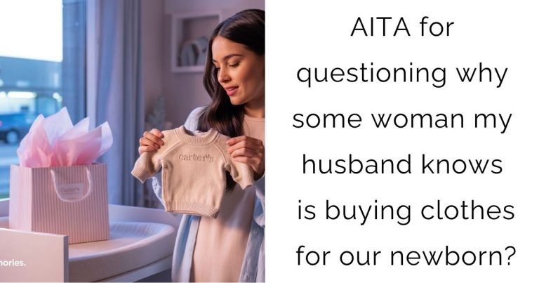 AITA for questioning why some woman my husband knows is buying clothes for our newborn?