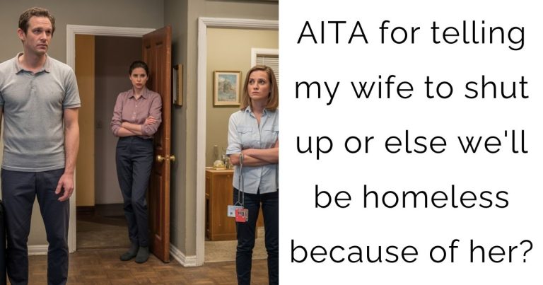 AITA for telling my wife to shut up or else we’ll be homeless because of her?