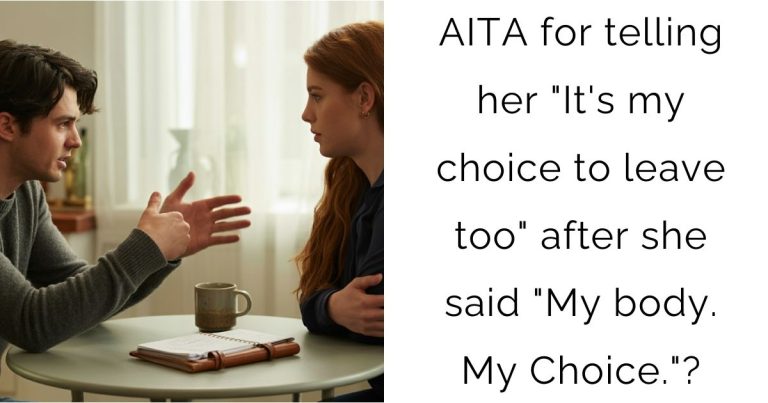 AITA for telling her “It’s my choice to leave too” after she said “My body. My Choice.”?