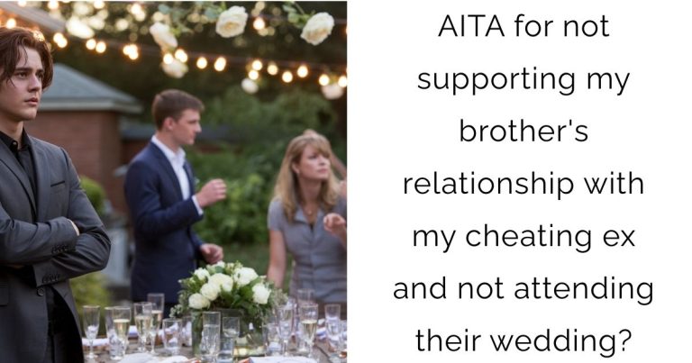 AITA for not supporting my brother’s relationship with my cheating ex and not attending their wedding?