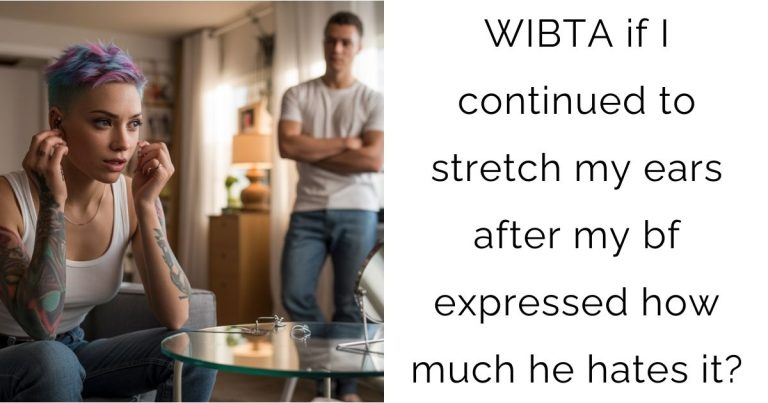 WIBTA if I continued to stretch my ears after my bf expressed how much he hates it?