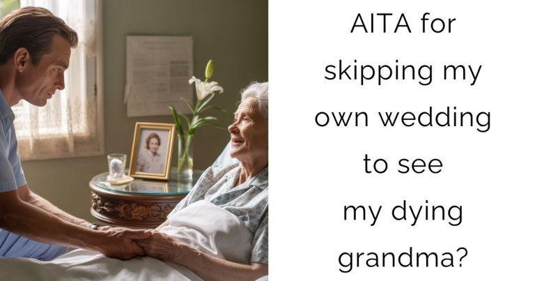 AITA for skipping my own wedding to see my dying grandma?