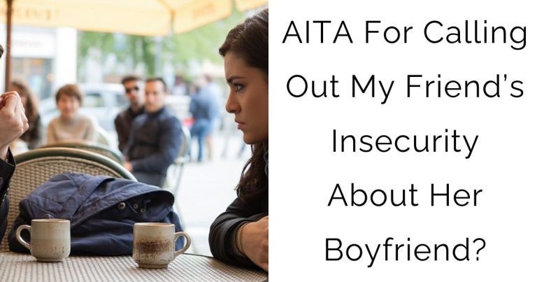 AITA For Calling Out My Friend’s Insecurity About Her Boyfriend?