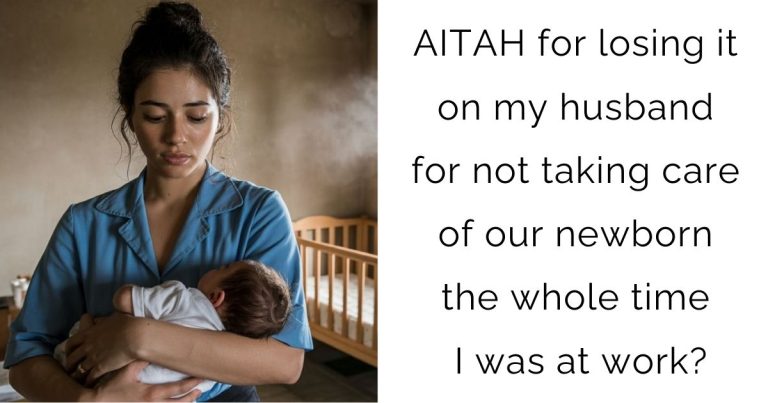 AITAH for losing it on my husband for not taking care of our newborn the whole time I was at work?