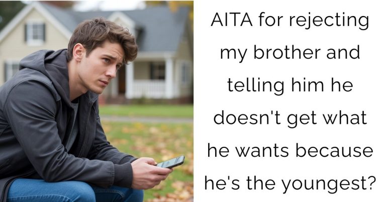 AITA for rejecting my brother and telling him he doesn’t get what he wants because he’s the youngest?