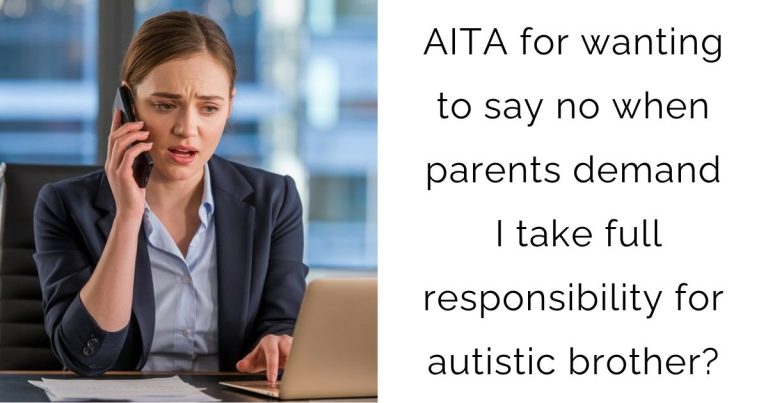 AITA for wanting to say no when parents demand I take full responsibility for autistic brother?