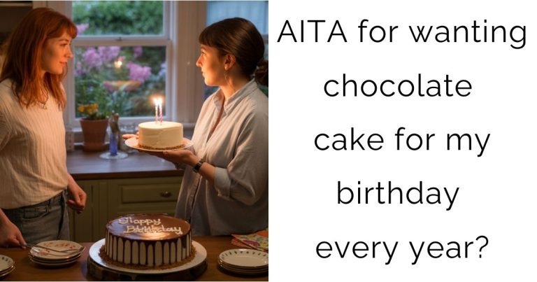 AITA for wanting chocolate cake for my birthday every year?
