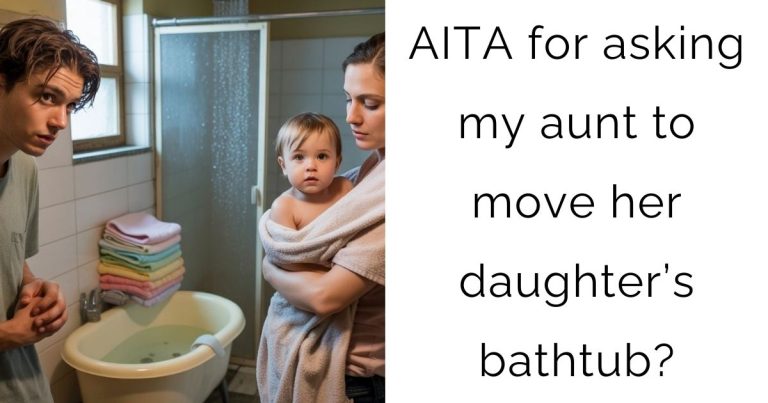 AITA for asking my aunt to move her daughter’s bathtub?