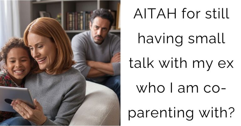 AITAH for still having small talk with my ex who I am co-parenting with?