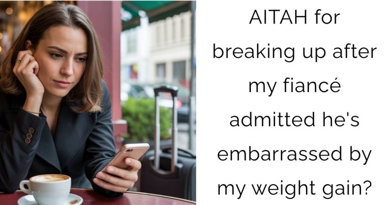 AITAH for breaking up after my fiancé admitted he’s embarrassed by my weight gain?