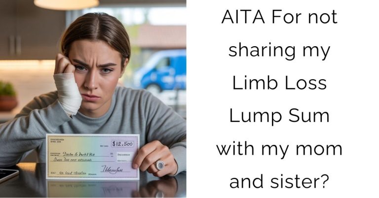 AITA For not sharing my Limb Loss Lump Sum with my mom and sister?