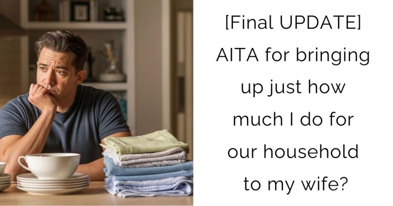 [Final UPDATE] AITA for bringing up just how much I do for our household to my wife?