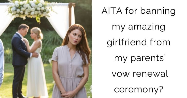 AITA for banning my amazing girlfriend from my parents’ vow renewal ceremony?