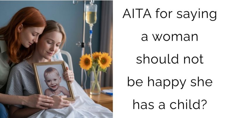 AITA for saying a woman should not be happy she has a child?