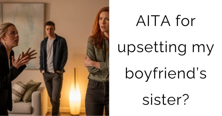 AITA for upsetting my boyfriend’s sister?