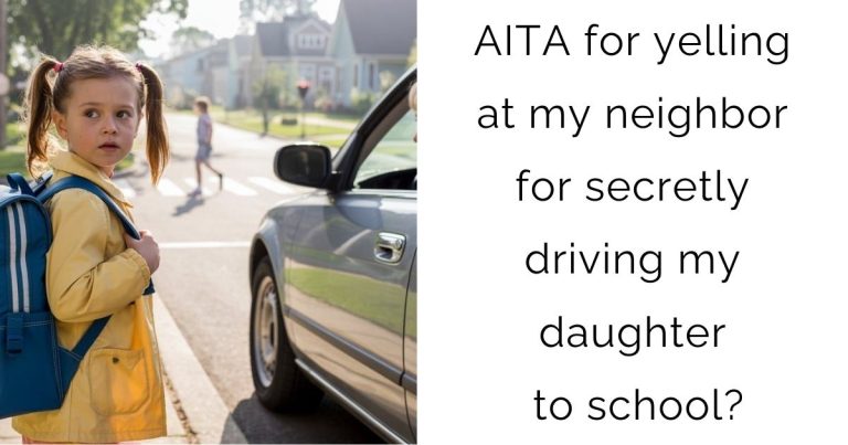 AITA for yelling at my neighbor for secretly driving my daughter to school?