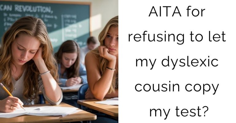 AITA for refusing to let my dyslexic cousin copy my test?