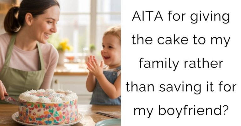 AITA for giving the cake to my family rather than saving it for my boyfriend?
