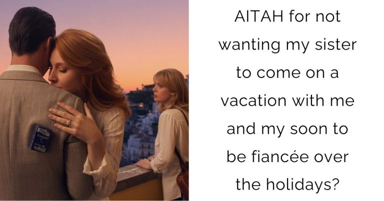 AITAH for not wanting my sister to come on a vacation with me and my soon to be fiancée over the holidays?