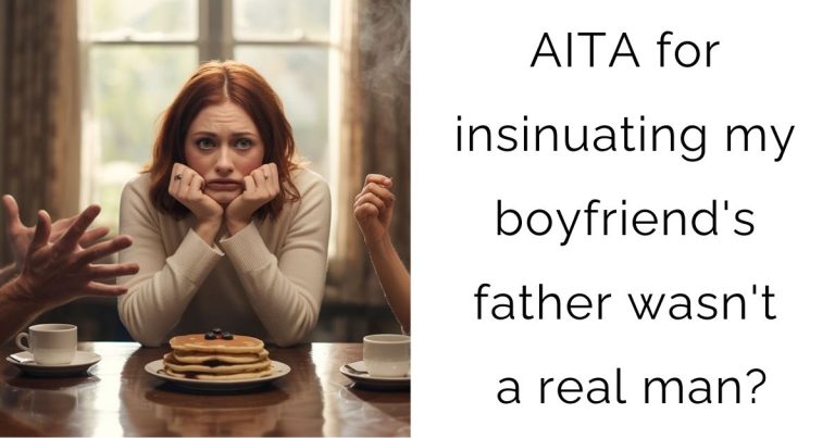 AITA for insinuating my boyfriend’s father wasn’t a real man?