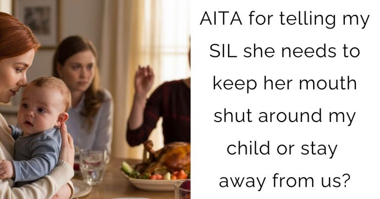 AITA for telling my SIL she needs to keep her mouth shut around my child or stay away from us?