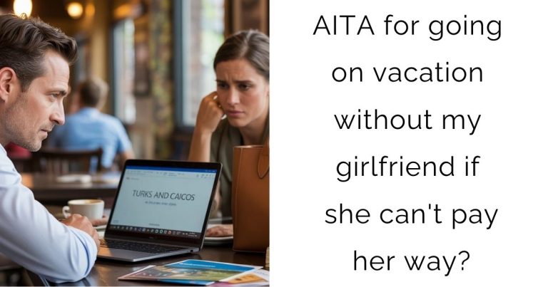 AITA for going on vacation without my girlfriend if she can’t pay her way?