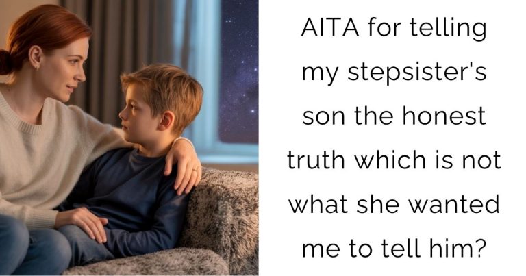 AITA for telling my stepsister’s son the honest truth which is not what she wanted me to tell him?