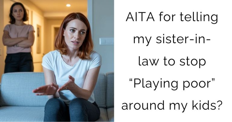 AITA for telling my sister-in-law to stop “Playing poor” around my kids?