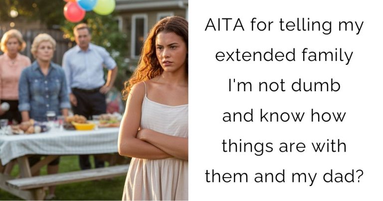 AITA for telling my extended family I’m not dumb and know how things are with them and my dad?