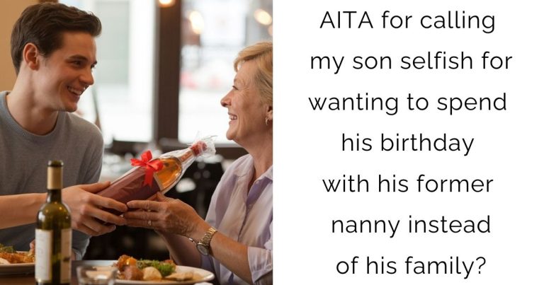 AITA for calling my son selfish for wanting to spend his birthday with his former nanny instead of his family?