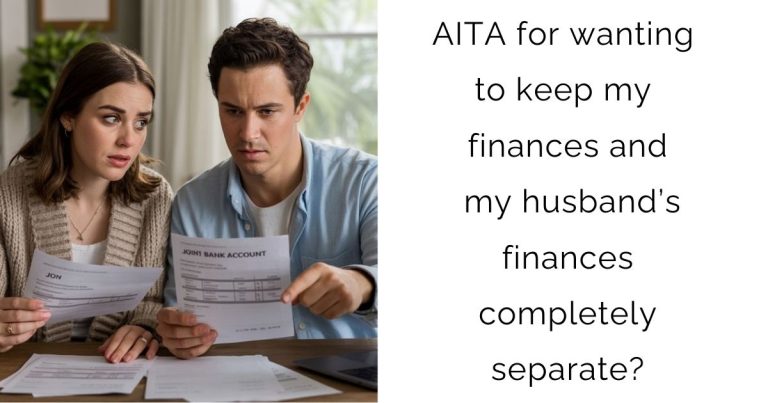 AITA for wanting to keep my finances and my husband’s finances completely separate?