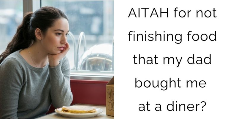 AITAH for not finishing food that my dad bought me at a diner?