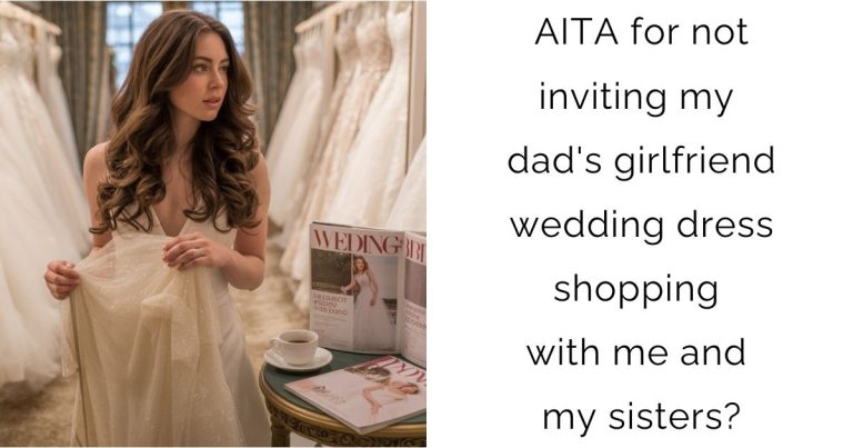 AITA for not inviting my dad’s girlfriend wedding dress shopping with me and my sisters?