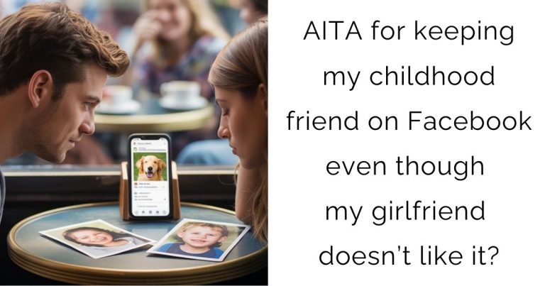 AITA for keeping my childhood friend on Facebook even though my girlfriend doesn’t like it?