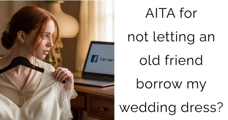 AITA for not letting an old friend borrow my wedding dress?
