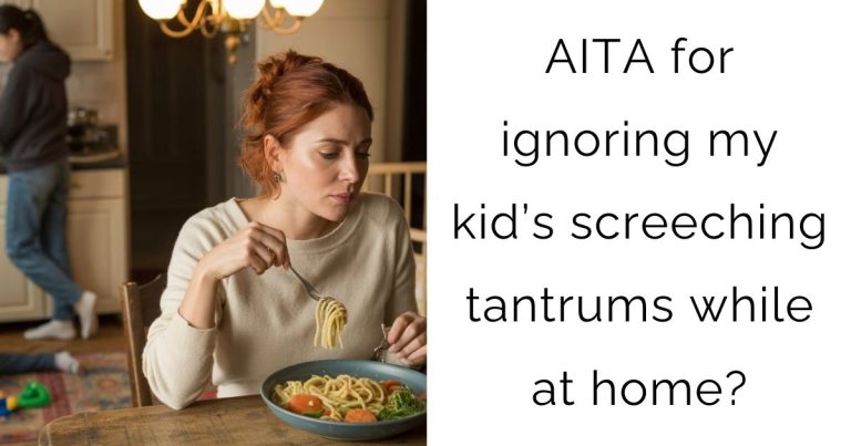 AITA for ignoring my kid’s screeching tantrums while at home?