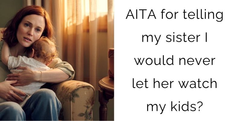 AITA for telling my sister I would never let her watch my kids?