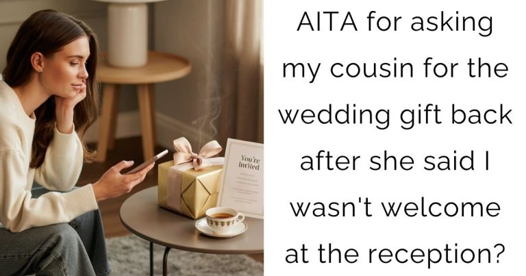 AITA for asking my cousin for the wedding gift back after she said I wasn’t welcome at the reception?