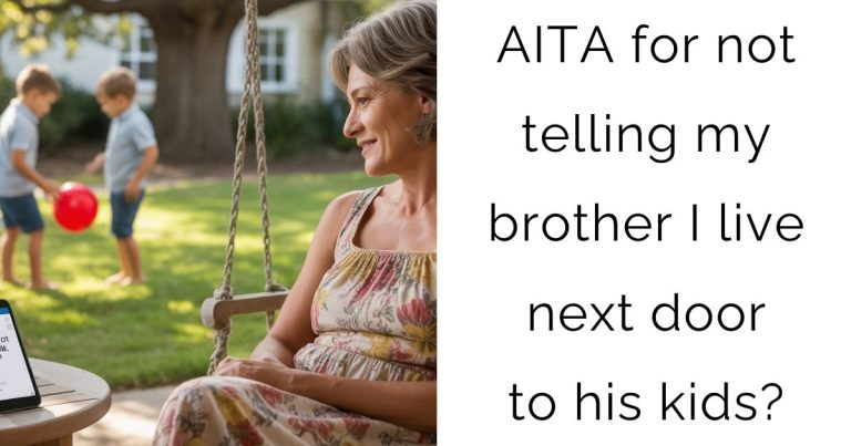 AITA for not telling my brother I live next door to his kids?