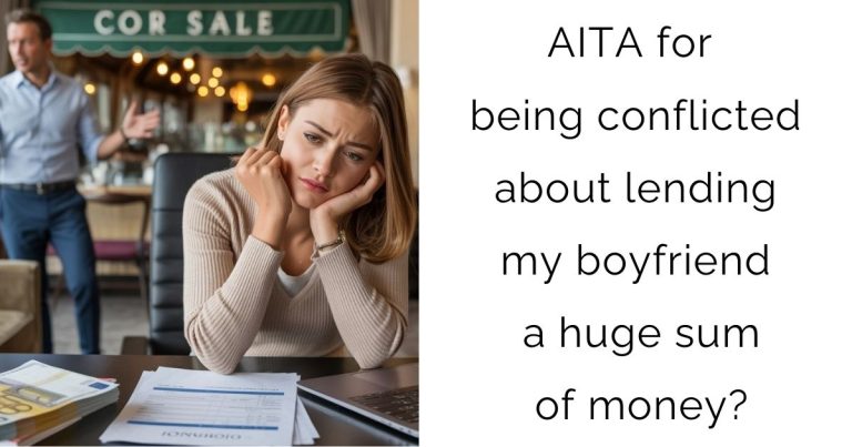 AITA for being conflicted about lending my boyfriend a huge sum of money?