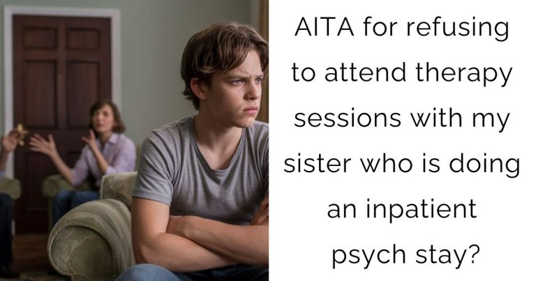 AITA for refusing to attend therapy sessions with my sister who is doing an inpatient psych stay?