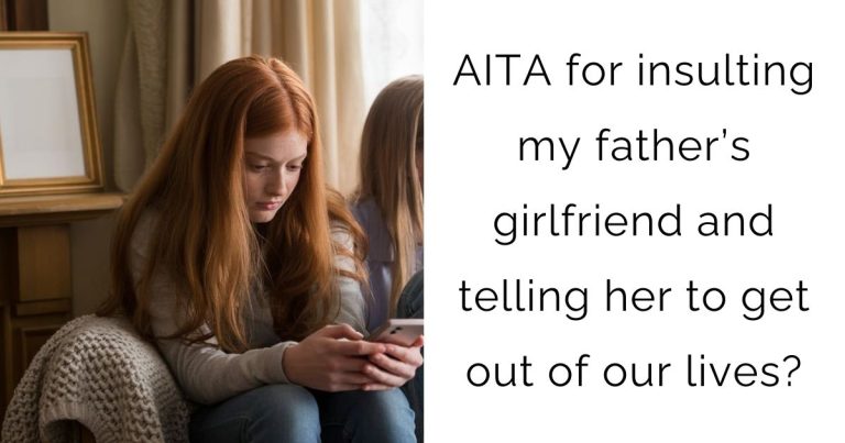 AITA for insulting my father’s girlfriend and telling her to get out of our lives?
